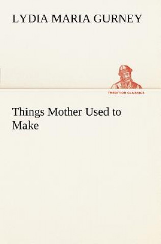 Book Things Mother Used to Make Lydia Maria Gurney