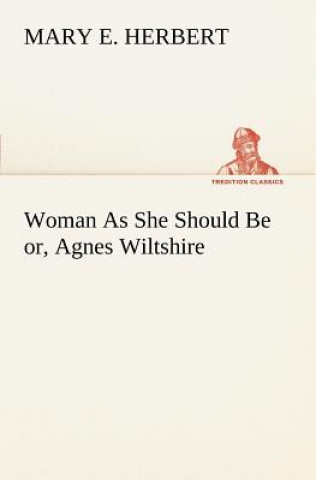 Carte Woman As She Should Be or, Agnes Wiltshire Mary E. Herbert