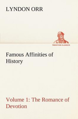 Kniha Famous Affinities of History - Volume 1 The Romance of Devotion Lyndon Orr