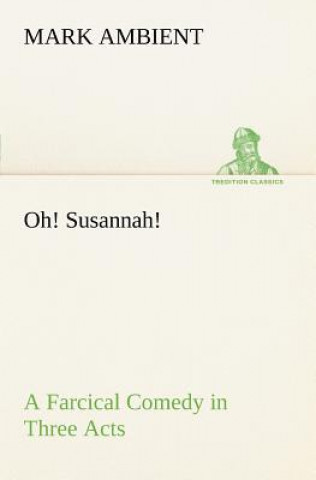 Carte Oh! Susannah! A Farcical Comedy in Three Acts Mark Ambient