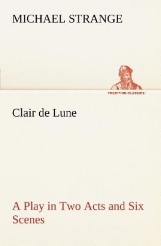 Könyv Clair de Lune A Play in Two Acts and Six Scenes Michael Strange