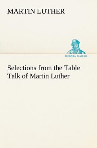 Carte Selections from the Table Talk of Martin Luther Martin Luther