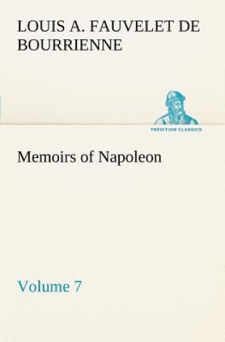 Kniha Memoirs of Napoleon - Volume 07 Louis Antoine Fauvelet de Bourrienne