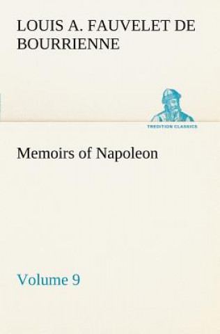 Kniha Memoirs of Napoleon - Volume 09 Louis Antoine Fauvelet de Bourrienne