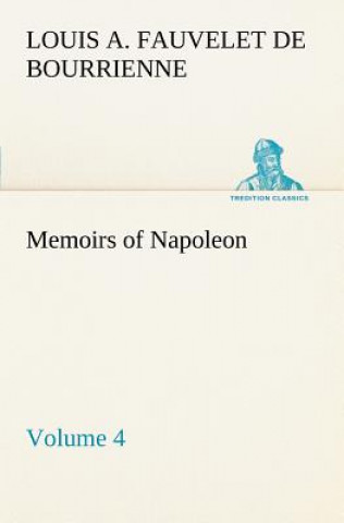 Carte Memoirs of Napoleon - Volume 04 Louis Antoine Fauvelet de Bourrienne
