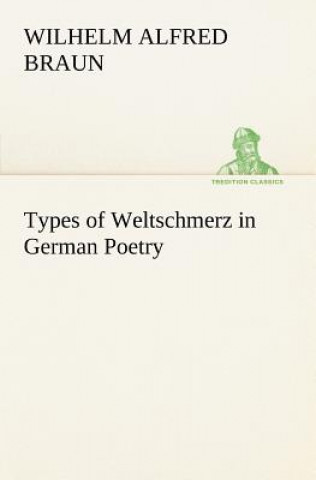 Книга Types of Weltschmerz in German Poetry Wilhelm Alfred Braun