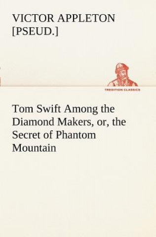 Kniha Tom Swift Among the Diamond Makers, or, the Secret of Phantom Mountain Victor [pseud.] Appleton