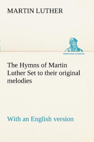 Książka Hymns of Martin Luther Set to their original melodies; with an English version Martin Luther