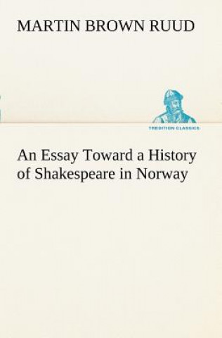 Könyv Essay Toward a History of Shakespeare in Norway Martin Brown Ruud