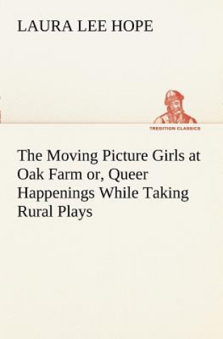 Книга Moving Picture Girls at Oak Farm or, Queer Happenings While Taking Rural Plays Laura Lee Hope