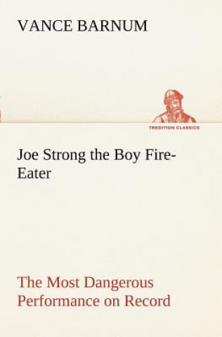 Книга Joe Strong the Boy Fire-Eater The Most Dangerous Performance on Record Vance Barnum