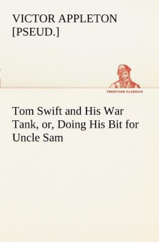 Buch Tom Swift and His War Tank, or, Doing His Bit for Uncle Sam Victor [pseud.] Appleton