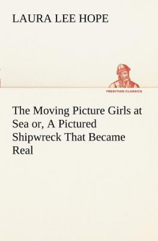 Книга Moving Picture Girls at Sea or, A Pictured Shipwreck That Became Real Laura Lee Hope