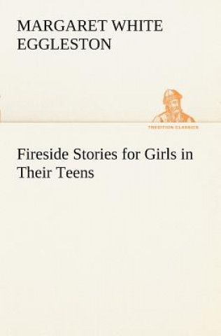 Kniha Fireside Stories for Girls in Their Teens Margaret W. (Margaret White) Eggleston