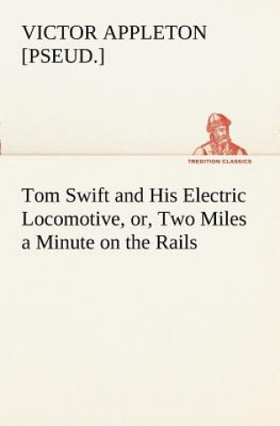 Carte Tom Swift and His Electric Locomotive, or, Two Miles a Minute on the Rails Victor [pseud.] Appleton