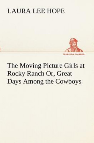 Carte Moving Picture Girls at Rocky Ranch Or, Great Days Among the Cowboys Laura Lee Hope