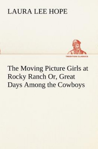 Knjiga Moving Picture Girls at Rocky Ranch Or, Great Days Among the Cowboys Laura Lee Hope