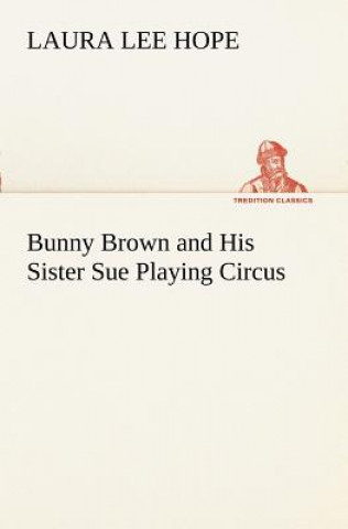 Kniha Bunny Brown and His Sister Sue Playing Circus Laura Lee Hope