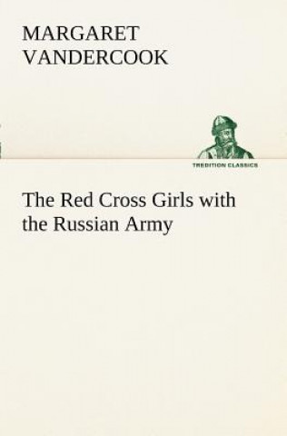 Könyv Red Cross Girls with the Russian Army Margaret Vandercook