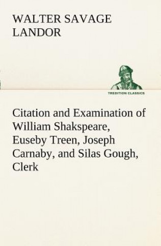 Kniha Citation and Examination of William Shakspeare, Euseby Treen, Joseph Carnaby, and Silas Gough, Clerk Walter Savage Landor