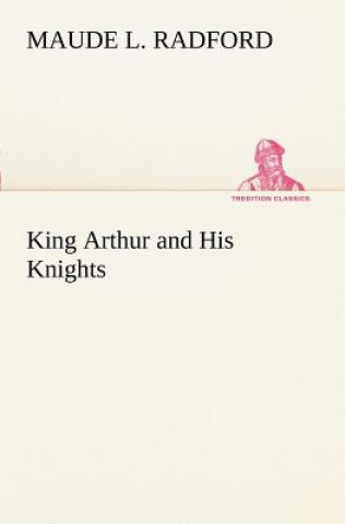 Kniha King Arthur and His Knights Maude L. Radford