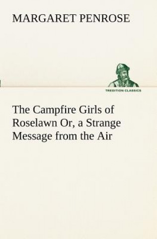 Carte Campfire Girls of Roselawn Or, a Strange Message from the Air Margaret Penrose