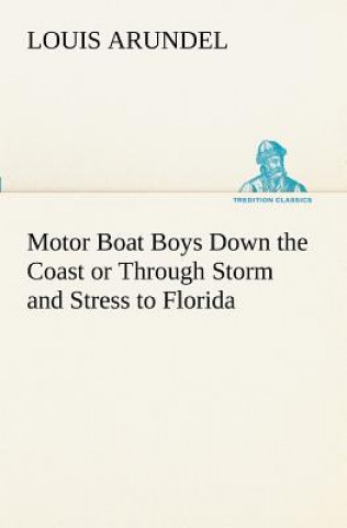 Книга Motor Boat Boys Down the Coast or Through Storm and Stress to Florida Louis Arundel