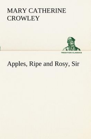 Könyv Apples, Ripe and Rosy, Sir Mary Catherine Crowley