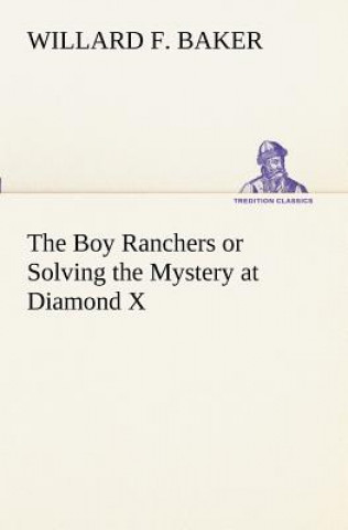 Carte Boy Ranchers or Solving the Mystery at Diamond X Willard F. Baker