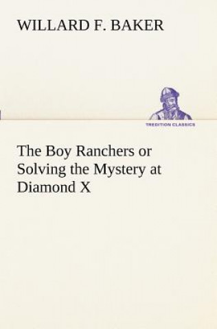 Knjiga Boy Ranchers or Solving the Mystery at Diamond X Willard F. Baker