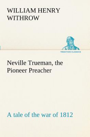 Kniha Neville Trueman, the Pioneer Preacher William H. Withrow