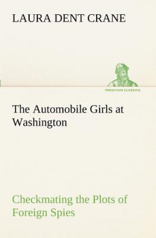 Kniha Automobile Girls at Washington Checkmating the Plots of Foreign Spies Laura Dent Crane