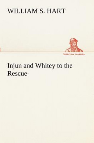 Carte Injun and Whitey to the Rescue William S. Hart
