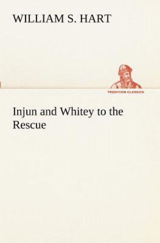 Kniha Injun and Whitey to the Rescue William S. Hart