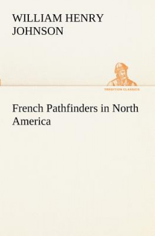 Книга French Pathfinders in North America William Henry Johnson