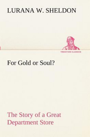 Книга For Gold or Soul? The Story of a Great Department Store Lurana W. Sheldon