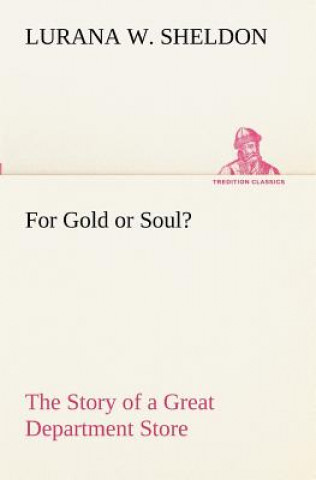 Βιβλίο For Gold or Soul? The Story of a Great Department Store Lurana W. Sheldon