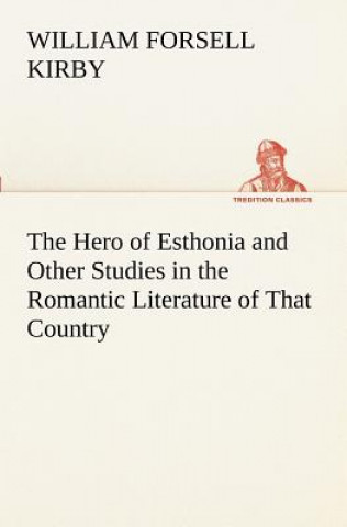 Książka Hero of Esthonia and Other Studies in the Romantic Literature of That Country W F (William Forsell) Kirby