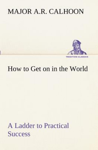 Libro How to Get on in the World A Ladder to Practical Success Major A.R. Calhoon