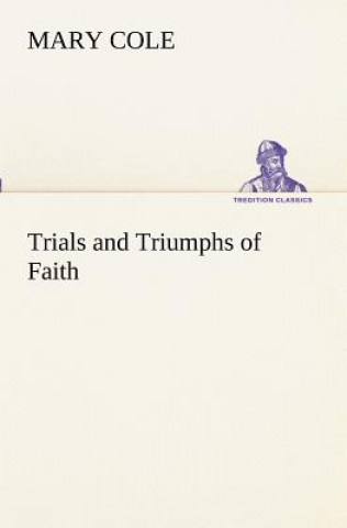 Kniha Trials and Triumphs of Faith Mary Cole