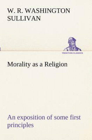 Kniha Morality as a Religion An exposition of some first principles W. R. Washington Sullivan