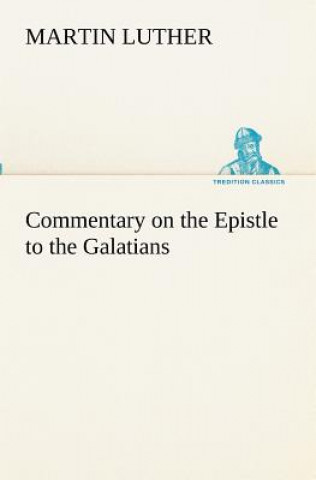 Kniha Commentary on the Epistle to the Galatians Martin Luther