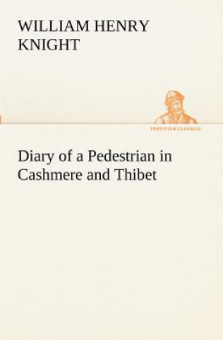 Kniha Diary of a Pedestrian in Cashmere and Thibet William Henry Knight