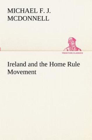 Kniha Ireland and the Home Rule Movement Michael F. J. McDonnell