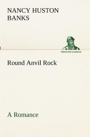 Kniha Round Anvil Rock A Romance Nancy Huston Banks