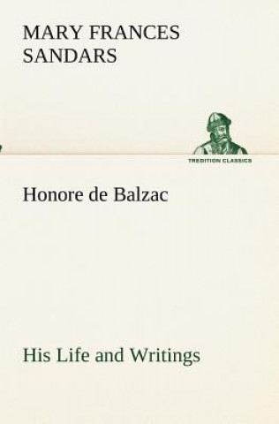 Kniha Honore de Balzac, His Life and Writings Mary F. (Mary Frances) Sandars