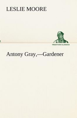 Könyv Antony Gray, -Gardener Leslie Moore