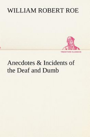 Książka Anecdotes & Incidents of the Deaf and Dumb W. R. (William Robert) Roe