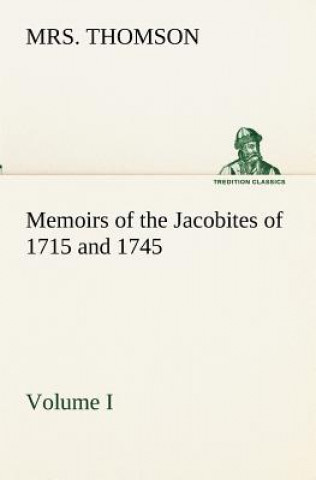 Книга Memoirs of the Jacobites of 1715 and 1745. Volume I. Mrs. Thomson