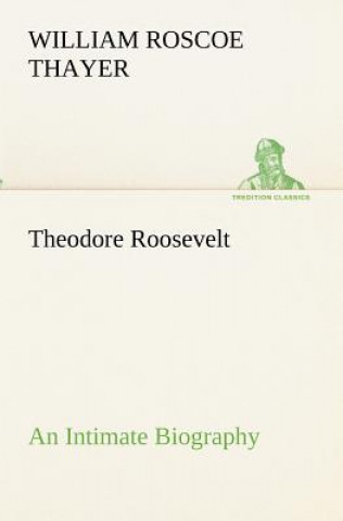 Carte Theodore Roosevelt; an Intimate Biography William Roscoe Thayer